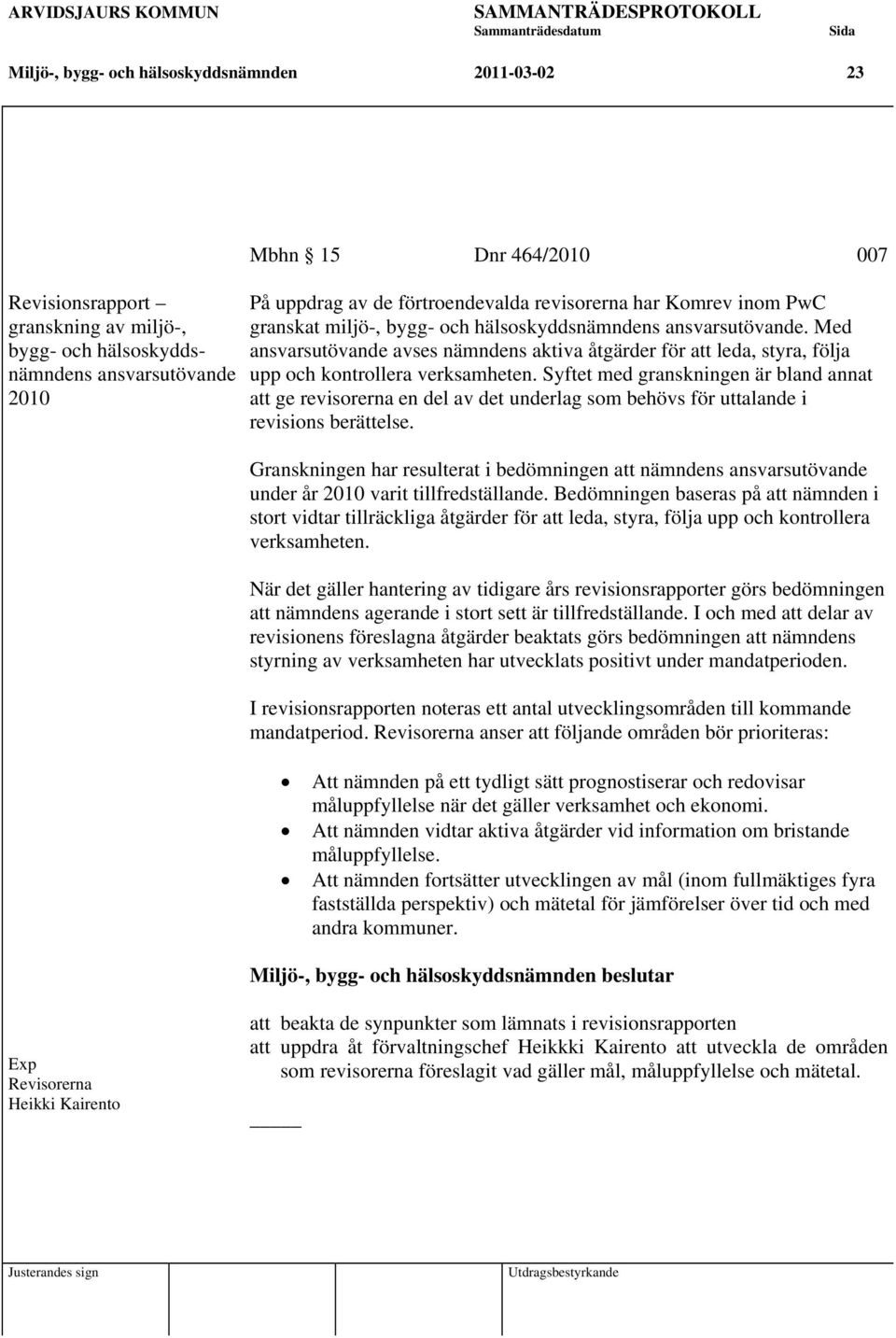 Med ansvarsutövande avses nämndens aktiva åtgärder för att leda, styra, följa upp och kontrollera verksamheten.