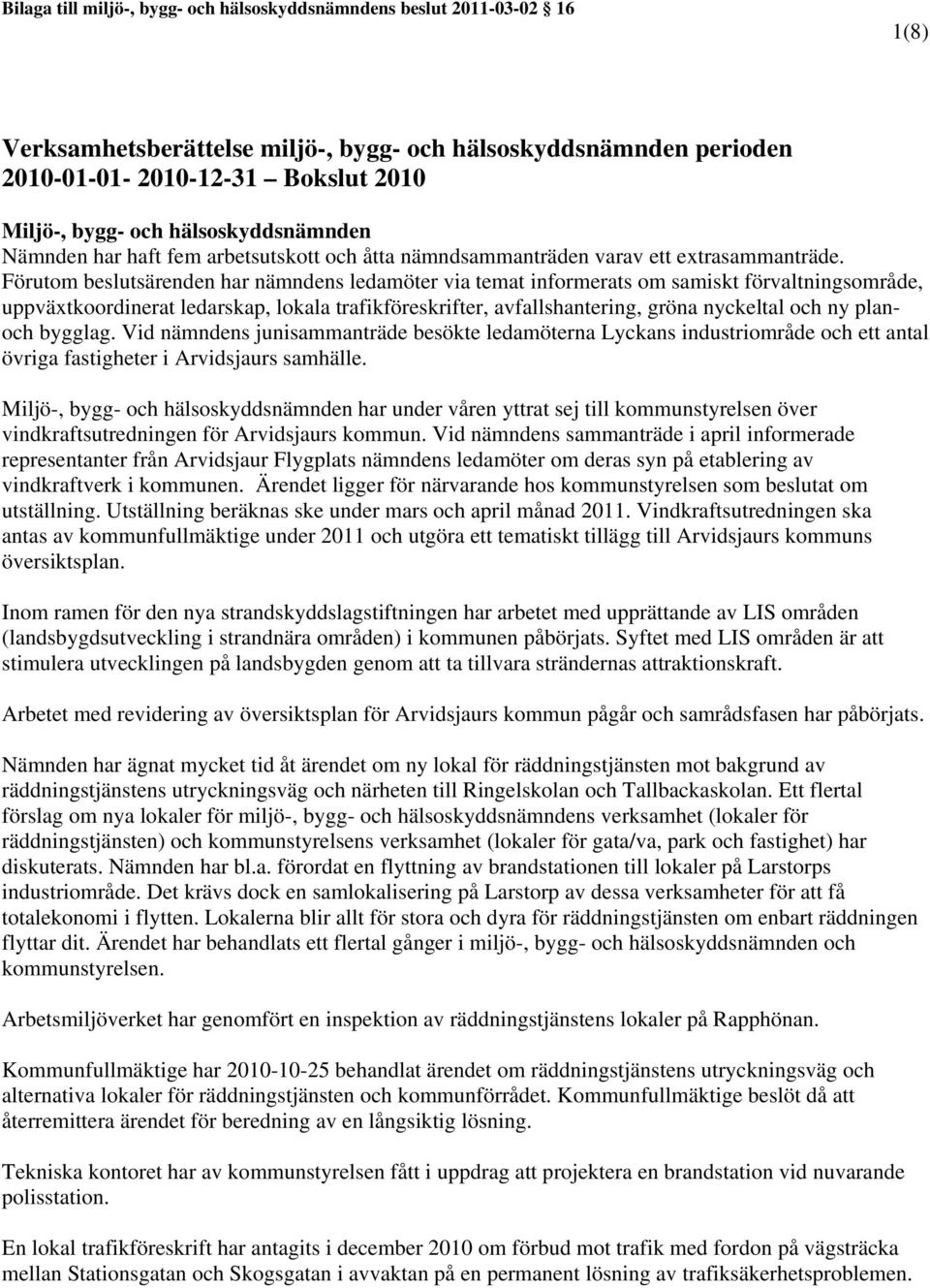 Förutom beslutsärenden har nämndens ledamöter via temat informerats om samiskt förvaltningsområde, uppväxtkoordinerat ledarskap, lokala trafikföreskrifter, avfallshantering, gröna nyckeltal och ny