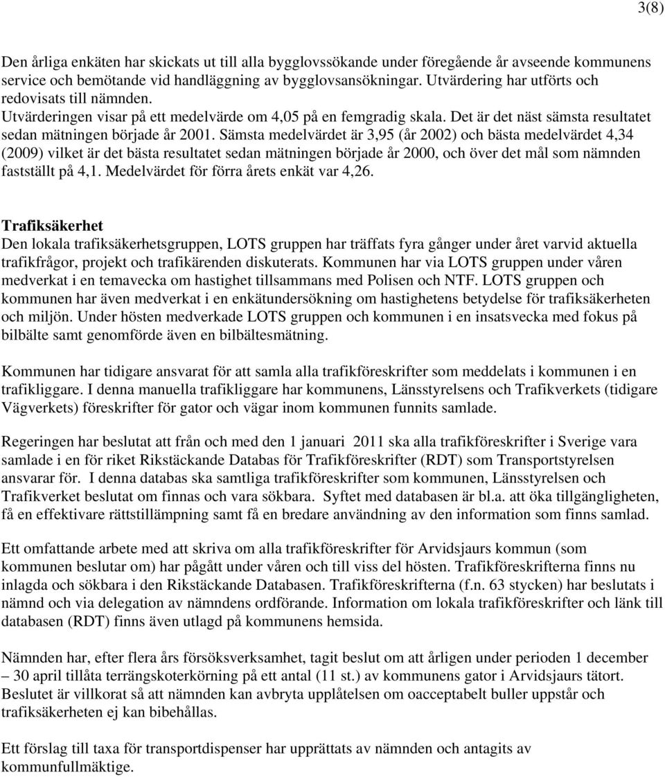Sämsta medelvärdet är 3,95 (år 2002) och bästa medelvärdet 4,34 (2009) vilket är det bästa resultatet sedan mätningen började år 2000, och över det mål som nämnden fastställt på 4,1.