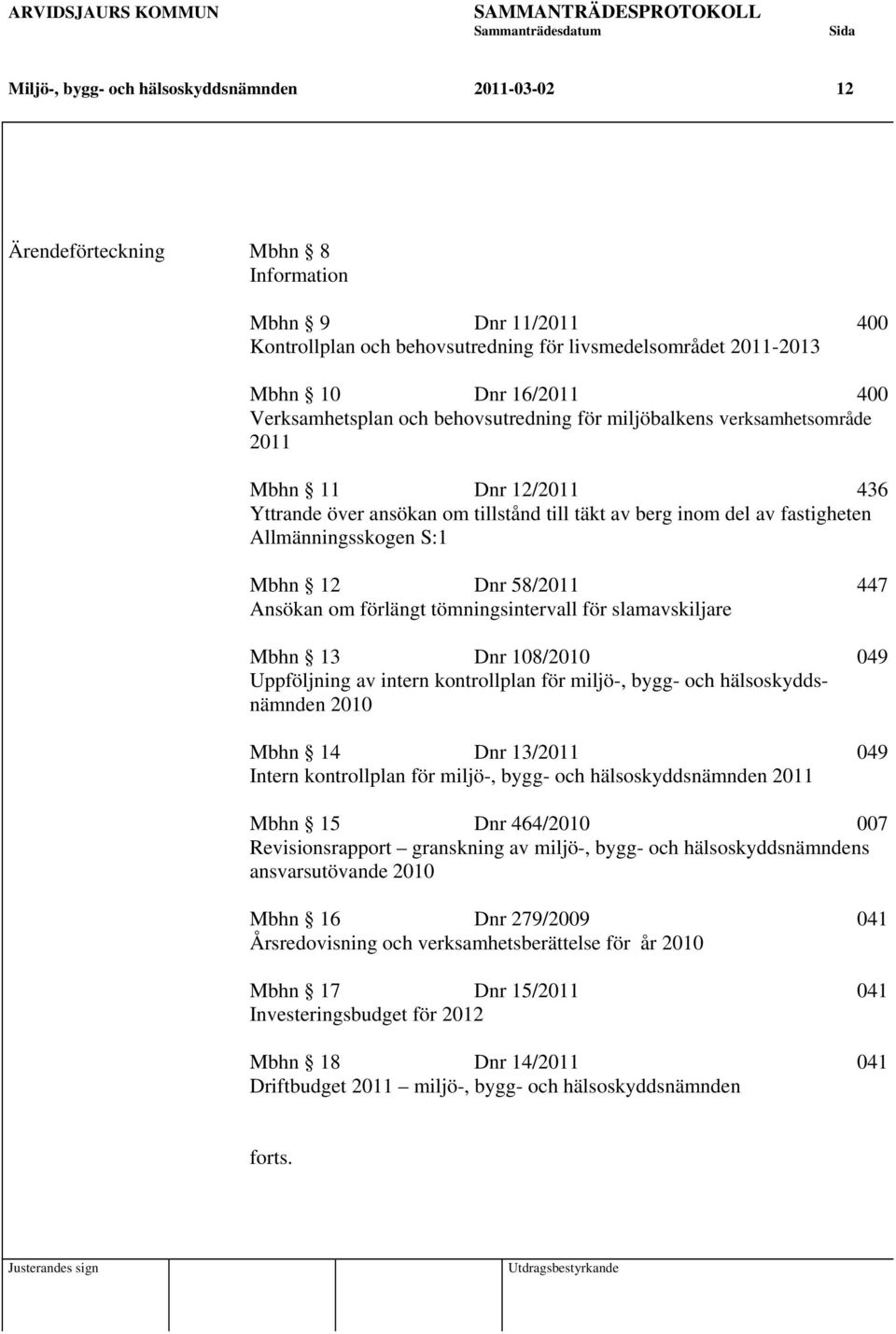 fastigheten Allmänningsskogen S:1 Mbhn 12 Dnr 58/2011 447 Ansökan om förlängt tömningsintervall för slamavskiljare Mbhn 13 Dnr 108/2010 049 Uppföljning av intern kontrollplan för miljö-, bygg- och