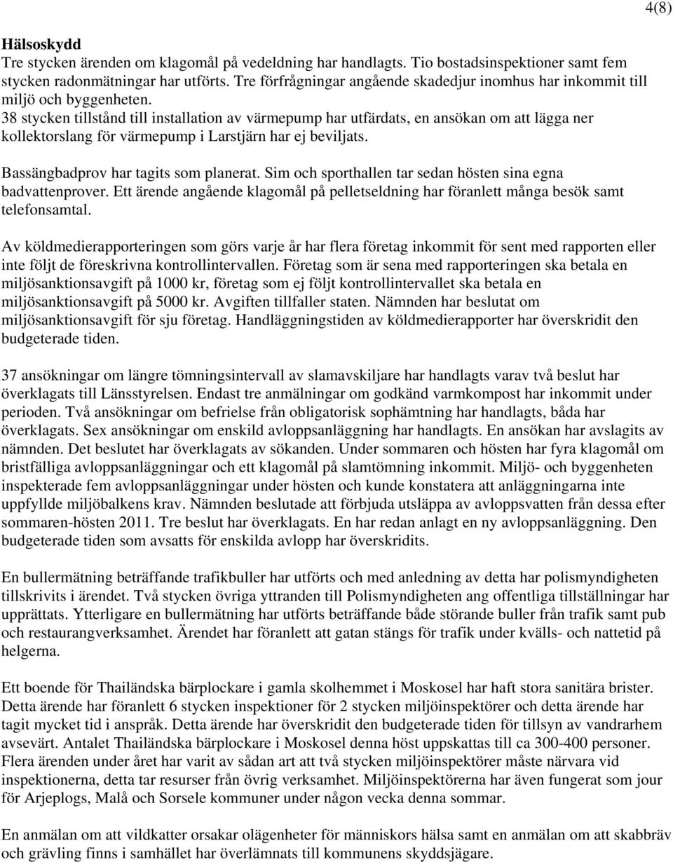 38 stycken tillstånd till installation av värmepump har utfärdats, en ansökan om att lägga ner kollektorslang för värmepump i Larstjärn har ej beviljats. Bassängbadprov har tagits som planerat.