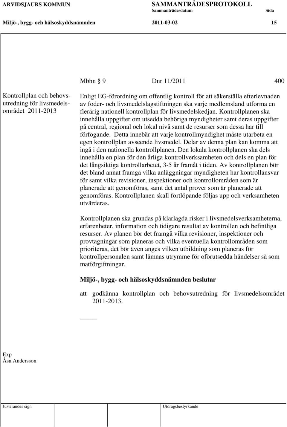 Kontrollplanen ska innehålla uppgifter om utsedda behöriga myndigheter samt deras uppgifter på central, regional och lokal nivå samt de resurser som dessa har till förfogande.