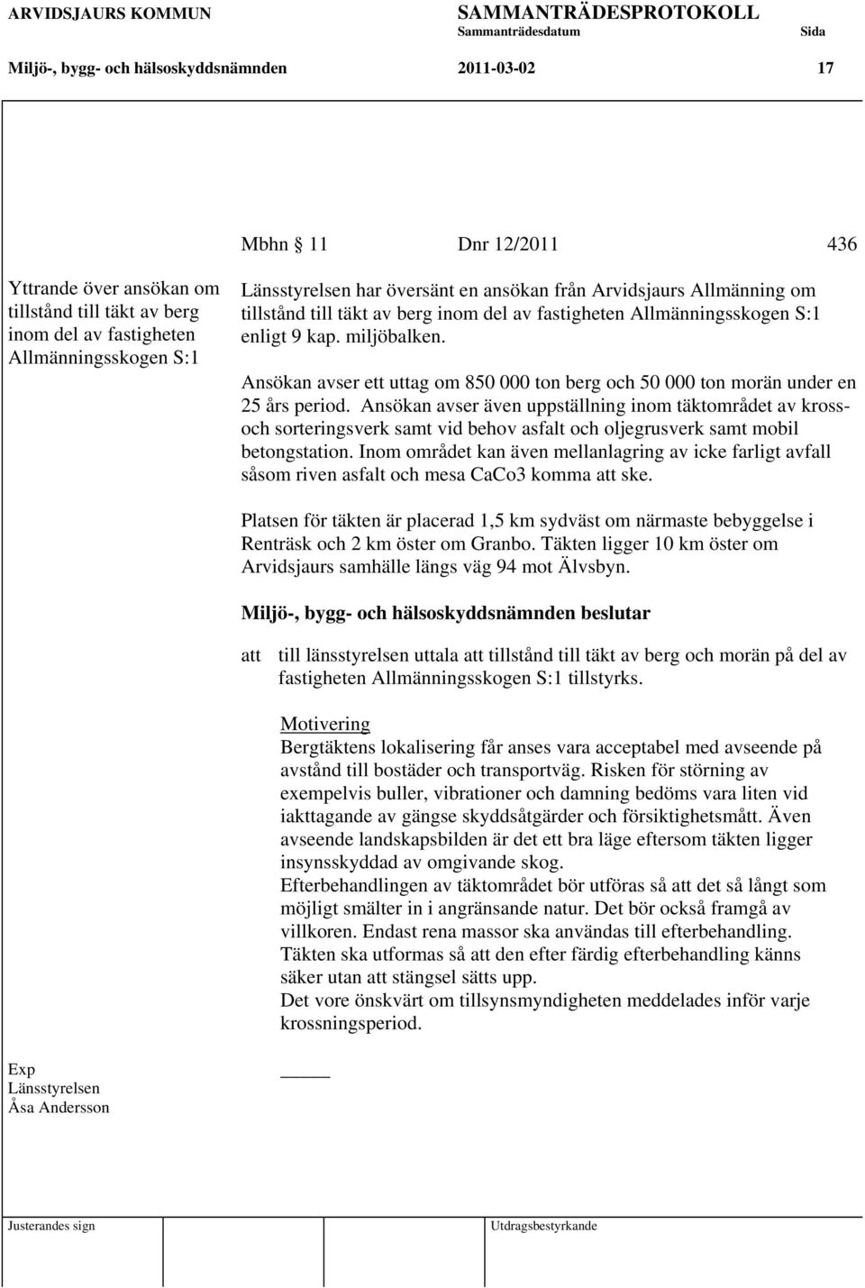 Ansökan avser ett uttag om 850 000 ton berg och 50 000 ton morän under en 25 års period.