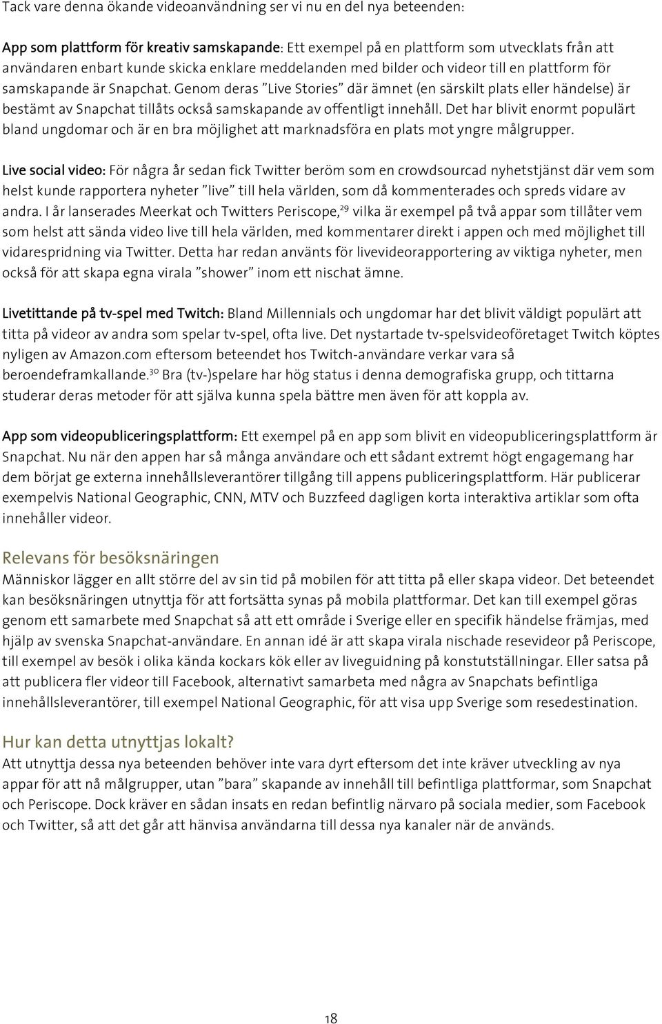Genom deras Live Stories där ämnet (en särskilt plats eller händelse) är bestämt av Snapchat tillåts också samskapande av offentligt innehåll.