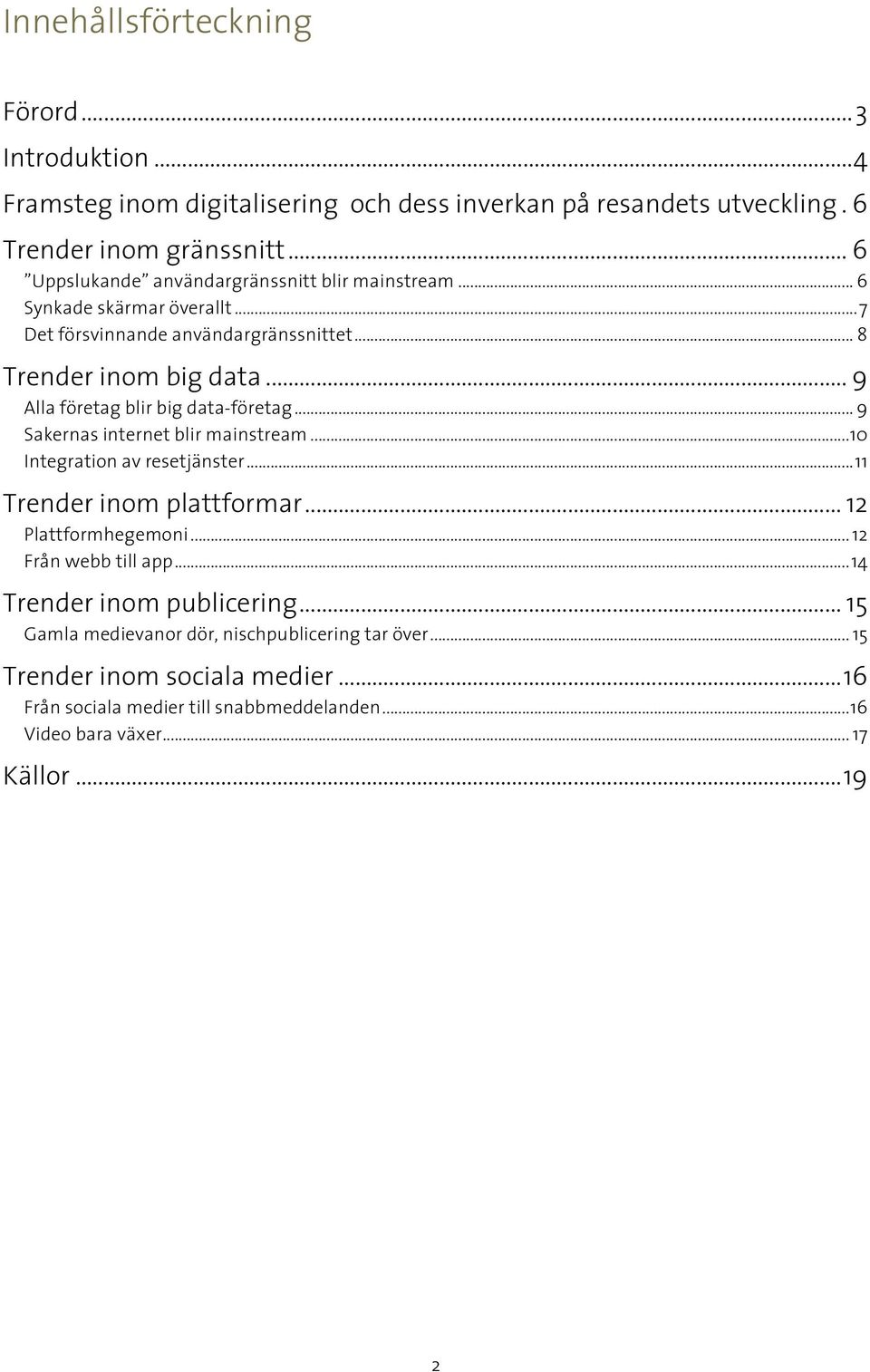 .. 9 Alla företag blir big data-företag... 9 Sakernas internet blir mainstream... 10 Integration av resetjänster... 11 Trender inom plattformar... 12 Plattformhegemoni.