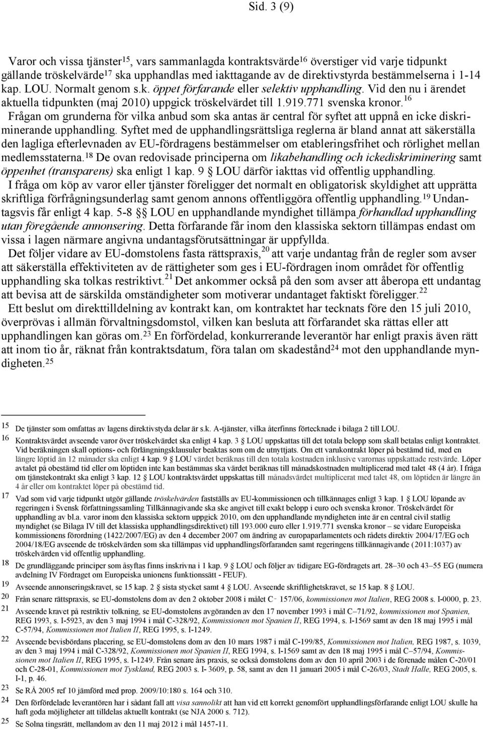 16 Frågan om grunderna för vilka anbud som ska antas är central för syftet att uppnå en icke diskriminerande upphandling.