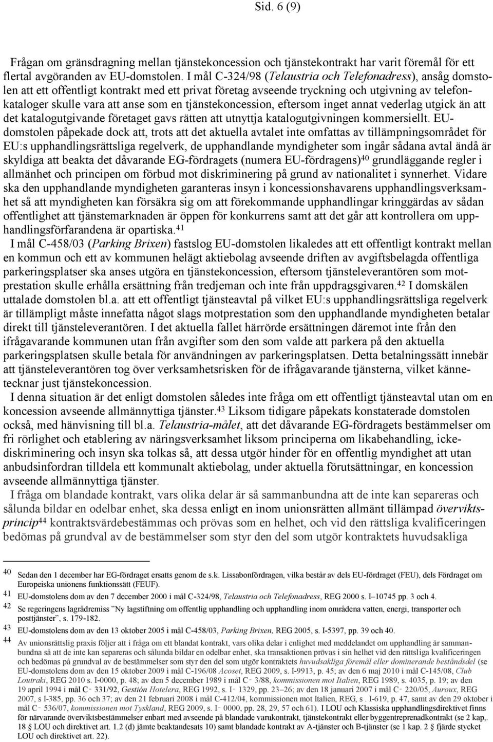 tjänstekoncession, eftersom inget annat vederlag utgick än att det katalogutgivande företaget gavs rätten att utnyttja katalogutgivningen kommersiellt.