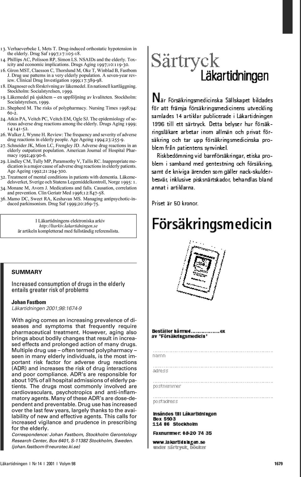 A seven-year review. Clinical Drug Investigation 1999;17:389-98. 18. Diagnoser och förskrivning av läkemedel. En nationell kartläggning. Stockholm: Socialstyrelsen, 1999. 19. Läkemedel på sjukhem en uppföljning av kvaliteten.