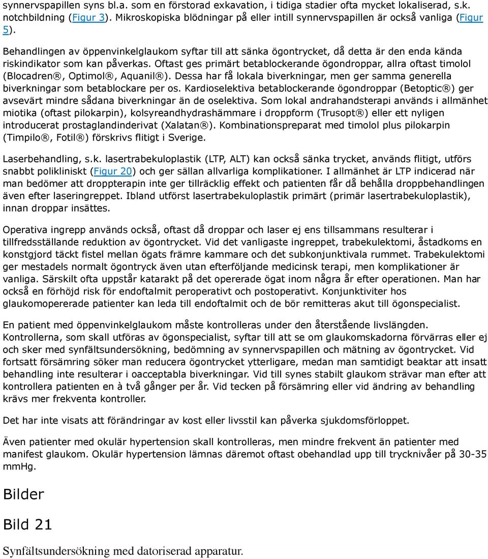 Behandlingen av öppenvinkelglaukom syftar till att sänka ögontrycket, då detta är den enda kända riskindikator som kan påverkas.