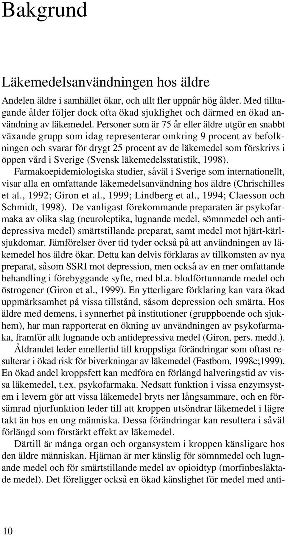 Personer som är 75 år eller äldre utgör en snabbt växande grupp som idag representerar omkring 9 procent av befolkningen och svarar för drygt 25 procent av de läkemedel som förskrivs i öppen vård i