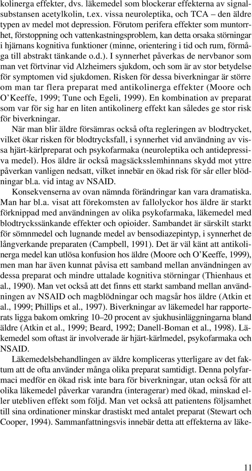 tänkande o.d.). I synnerhet påverkas de nervbanor som man vet förtvinar vid Alzheimers sjukdom, och som är av stor betydelse för symptomen vid sjukdomen.