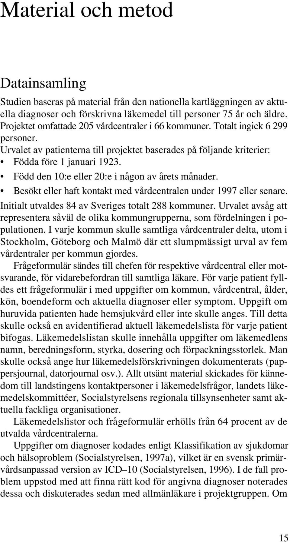 Född den 10:e eller 20:e i någon av årets månader. Besökt eller haft kontakt med vårdcentralen under 1997 eller senare. Initialt utvaldes 84 av Sveriges totalt 288 kommuner.