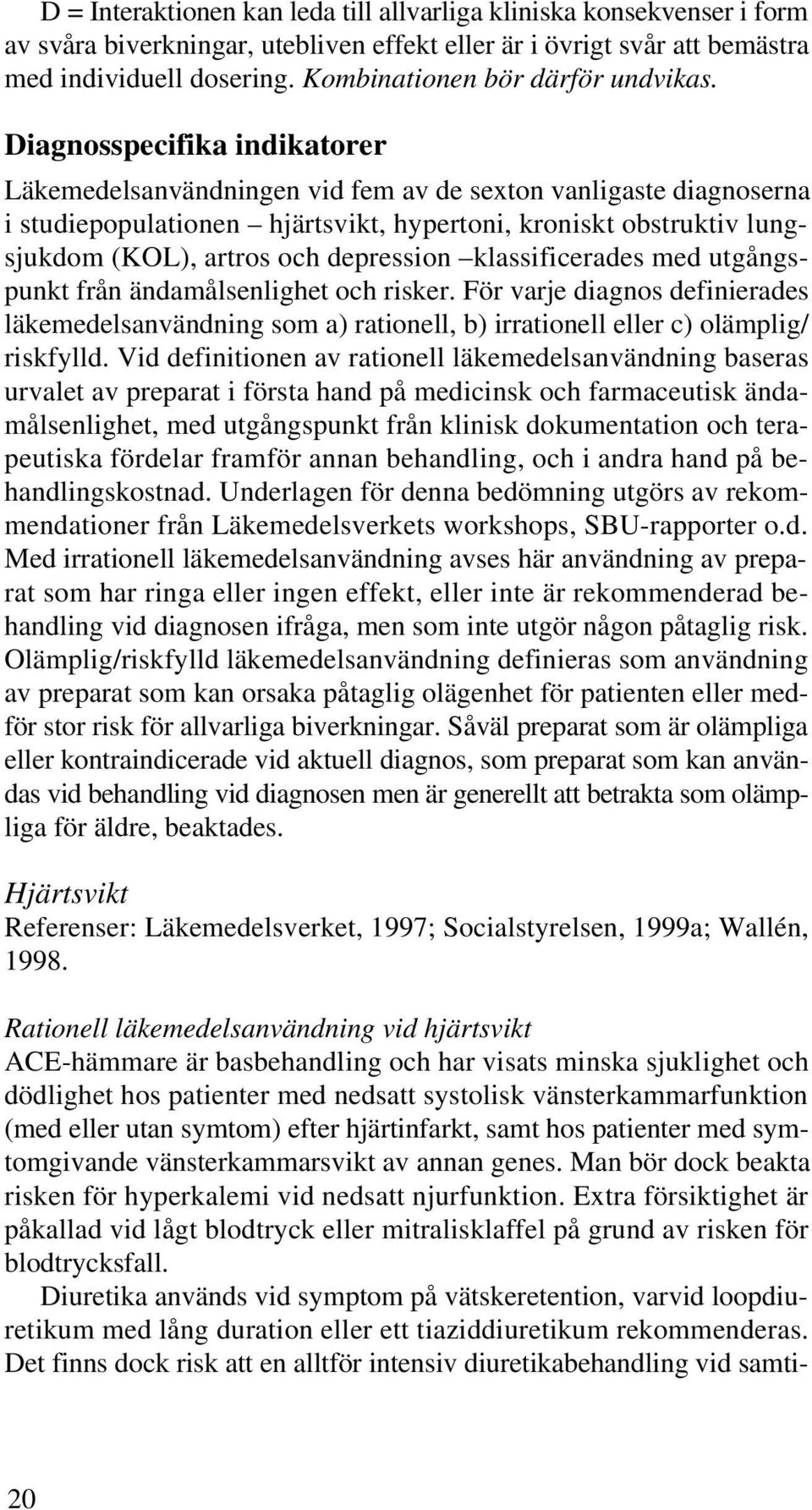 Diagnosspecifika indikatorer Läkemedelsanvändningen vid fem av de sexton vanligaste diagnoserna i studiepopulationen hjärtsvikt, hypertoni, kroniskt obstruktiv lungsjukdom (KOL), artros och