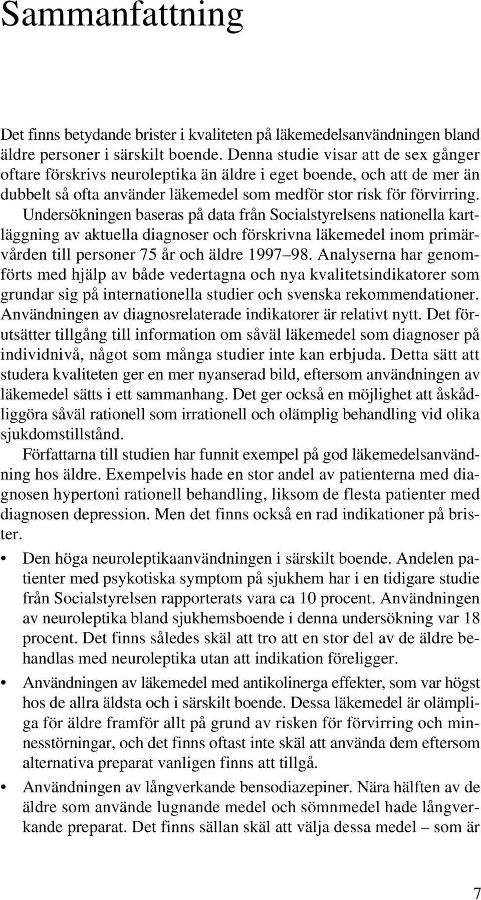 Undersökningen baseras på data från Socialstyrelsens nationella kartläggning av aktuella diagnoser och förskrivna läkemedel inom primärvården till personer 75 år och äldre 1997 98.