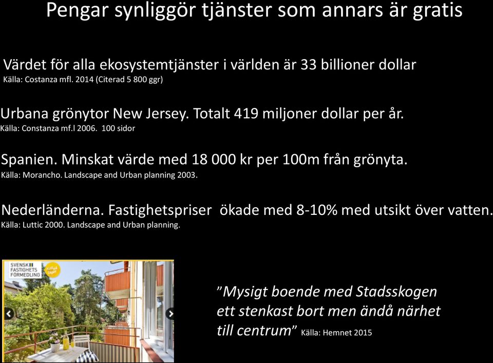 Minskat värde med 18 000 kr per 100m från grönyta. Källa: Morancho. Landscape and Urban planning 2003. Nederländerna.