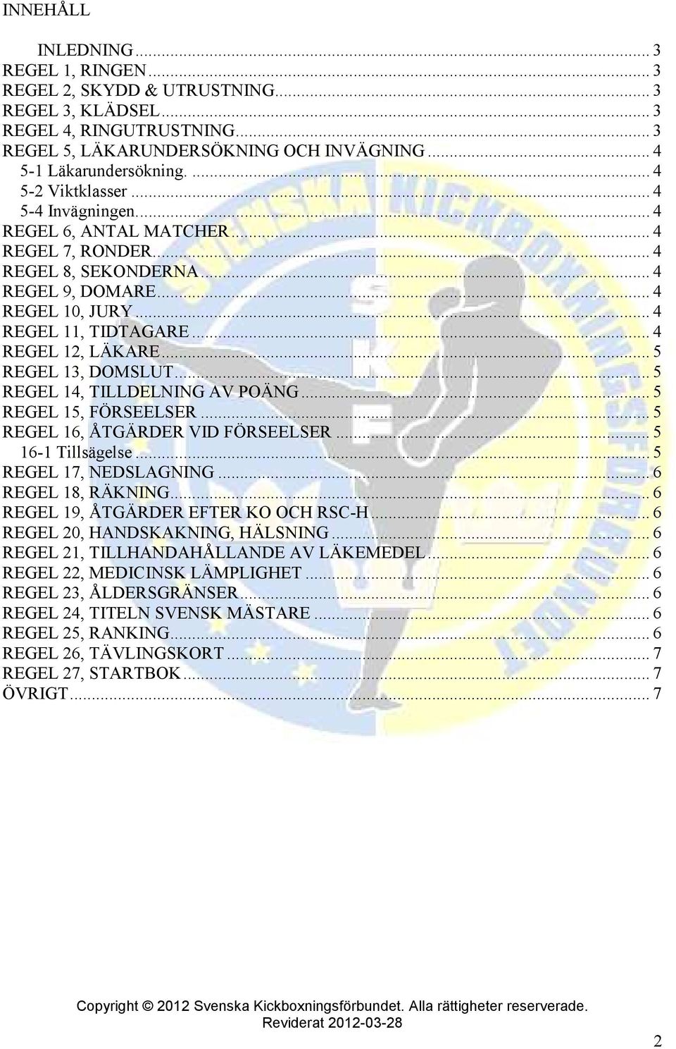 .. 4 REGEL 12, LÄKARE... 5 REGEL 13, DOMSLUT... 5 REGEL 14, TILLDELNING AV POÄNG... 5 REGEL 15, FÖRSEELSER... 5 REGEL 16, ÅTGÄRDER VID FÖRSEELSER... 5 16-1 Tillsägelse... 5 REGEL 17, NEDSLAGNING.