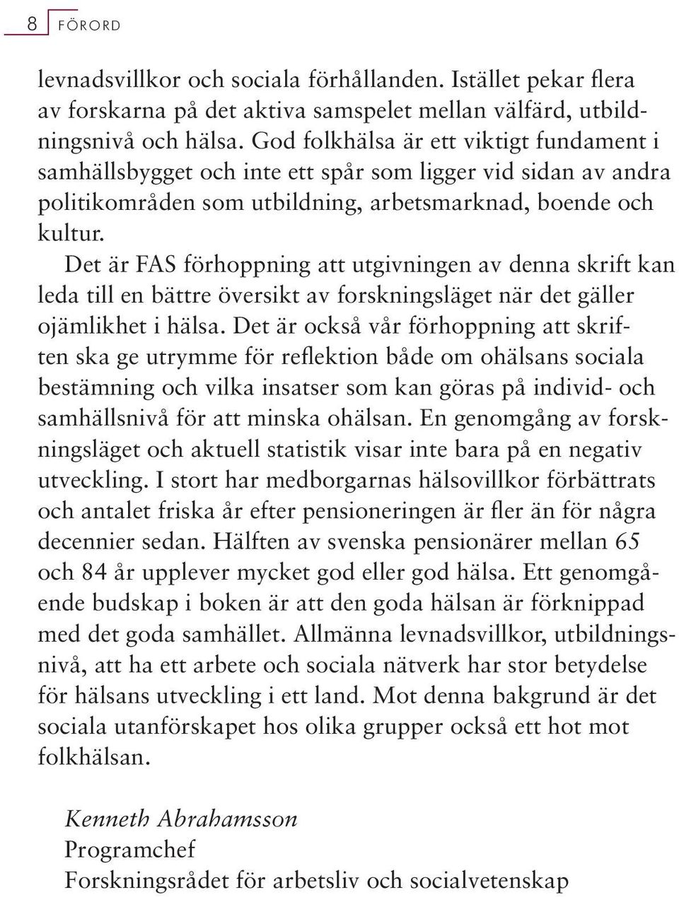 Det är FAS förhoppning att utgivningen av denna skrift kan leda till en bättre översikt av forskningsläget när det gäller ojämlikhet i hälsa.