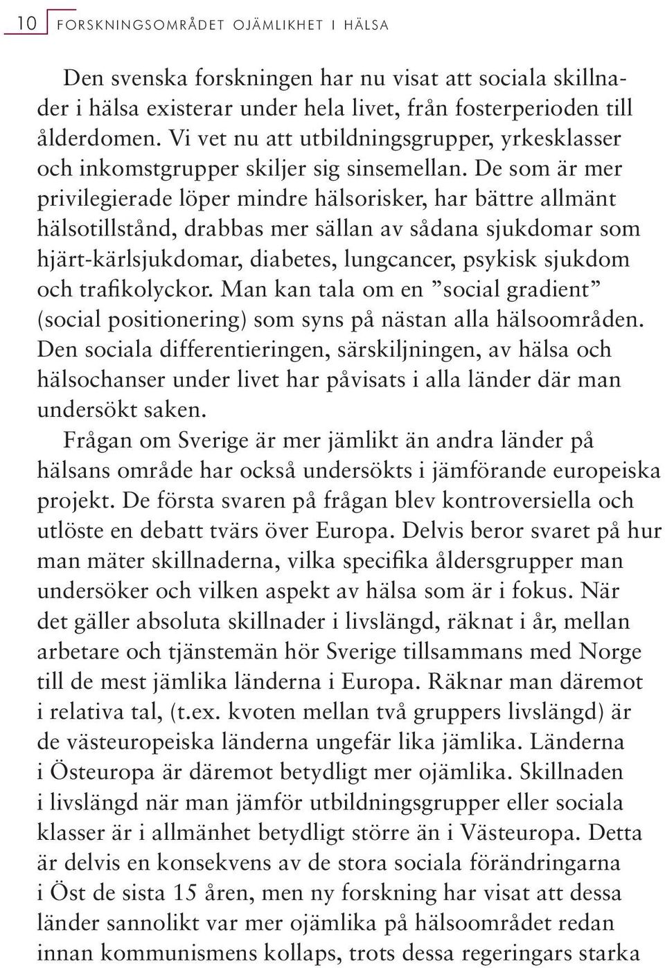 De som är mer privilegierade löper mindre hälsorisker, har bättre allmänt hälsotillstånd, drabbas mer sällan av sådana sjukdomar som hjärt-kärlsjukdomar, diabetes, lungcancer, psykisk sjukdom och