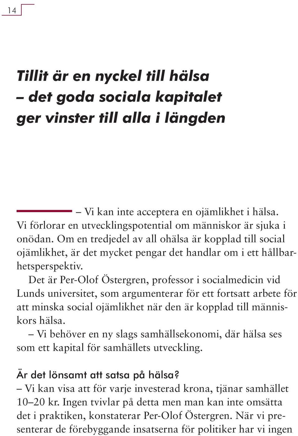 Det är Per-Olof Östergren, professor i socialmedicin vid Lunds universitet, som argumenterar för ett fortsatt arbete för att minska social ojämlikhet när den är kopplad till människors hälsa.