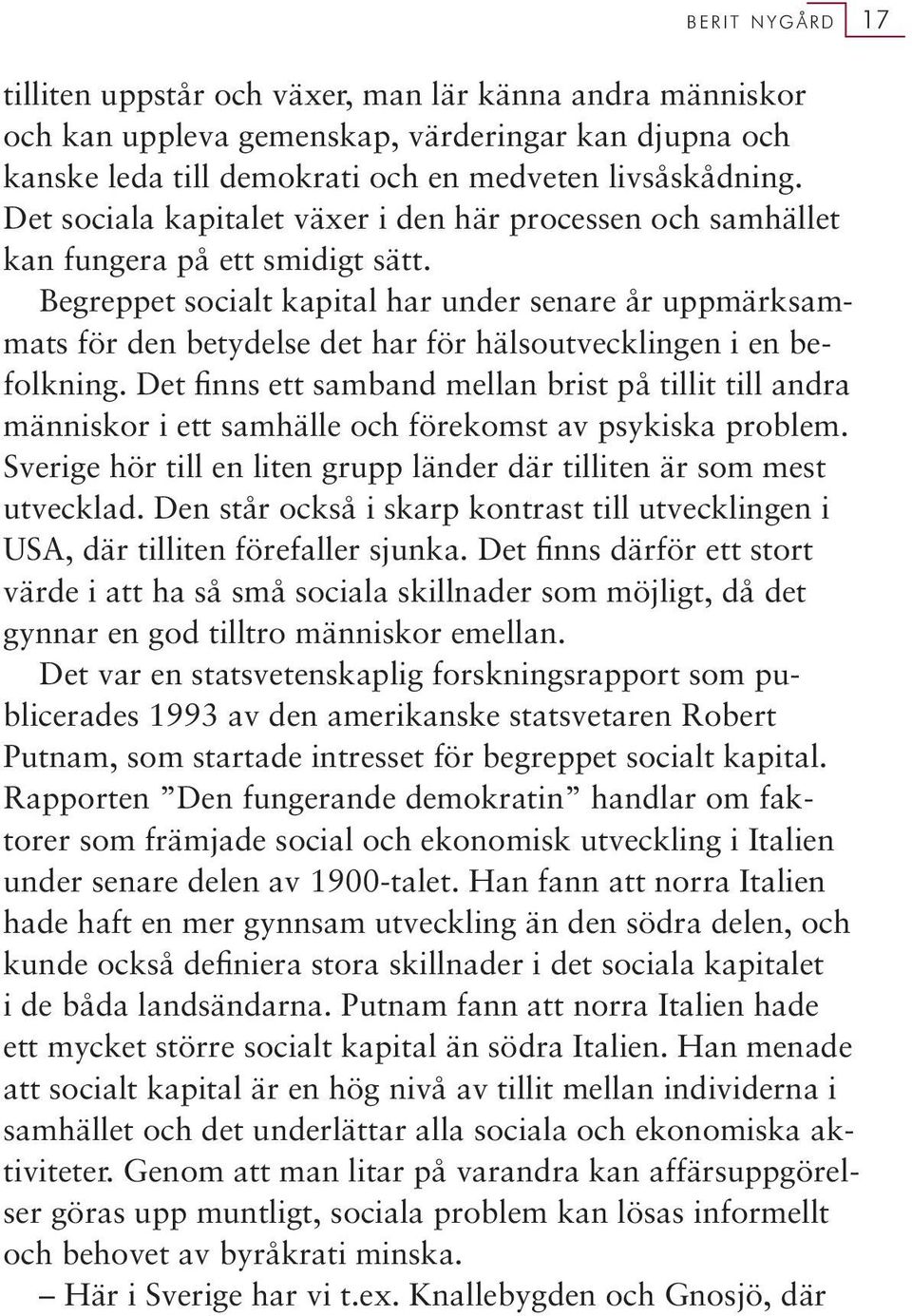 Begreppet socialt kapital har under senare år uppmärksammats för den betydelse det har för hälsoutvecklingen i en befolkning.
