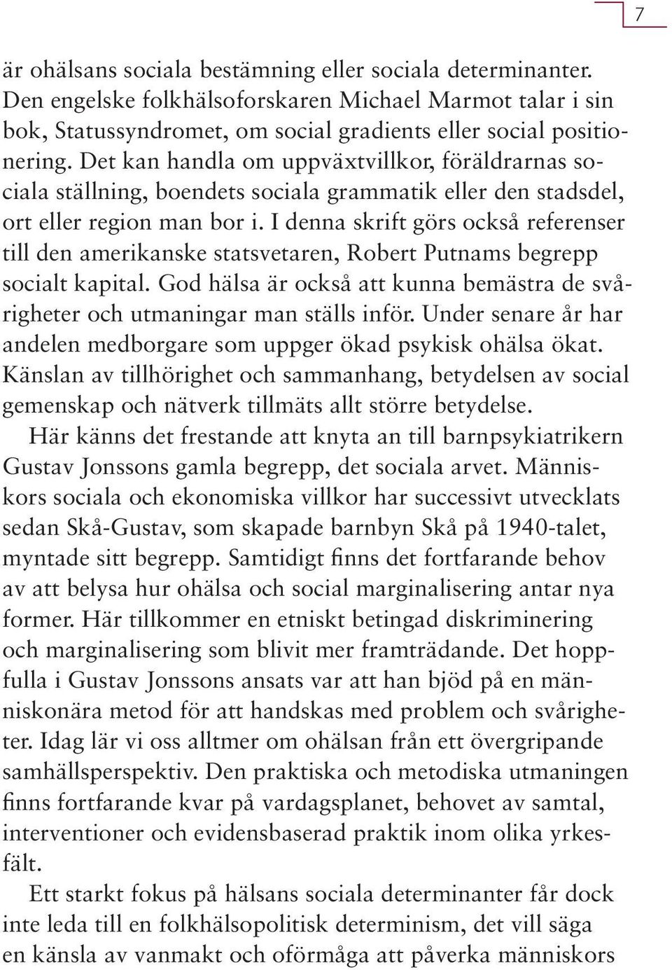 I denna skrift görs också referenser till den amerikanske statsvetaren, Robert Putnams begrepp socialt kapital. God hälsa är också att kunna bemästra de svårigheter och utmaningar man ställs inför.