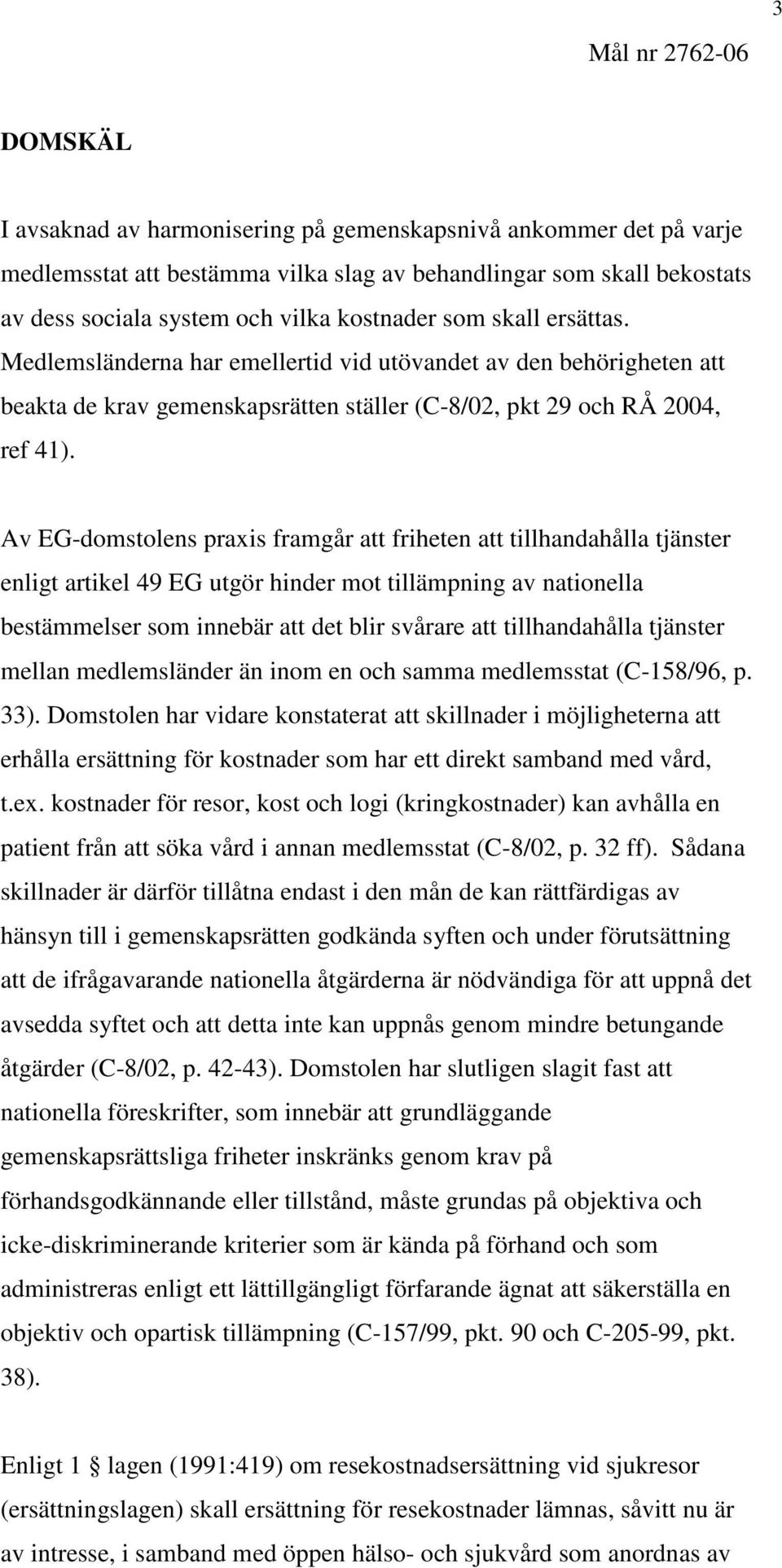 Av EG-domstolens praxis framgår att friheten att tillhandahålla tjänster enligt artikel 49 EG utgör hinder mot tillämpning av nationella bestämmelser som innebär att det blir svårare att