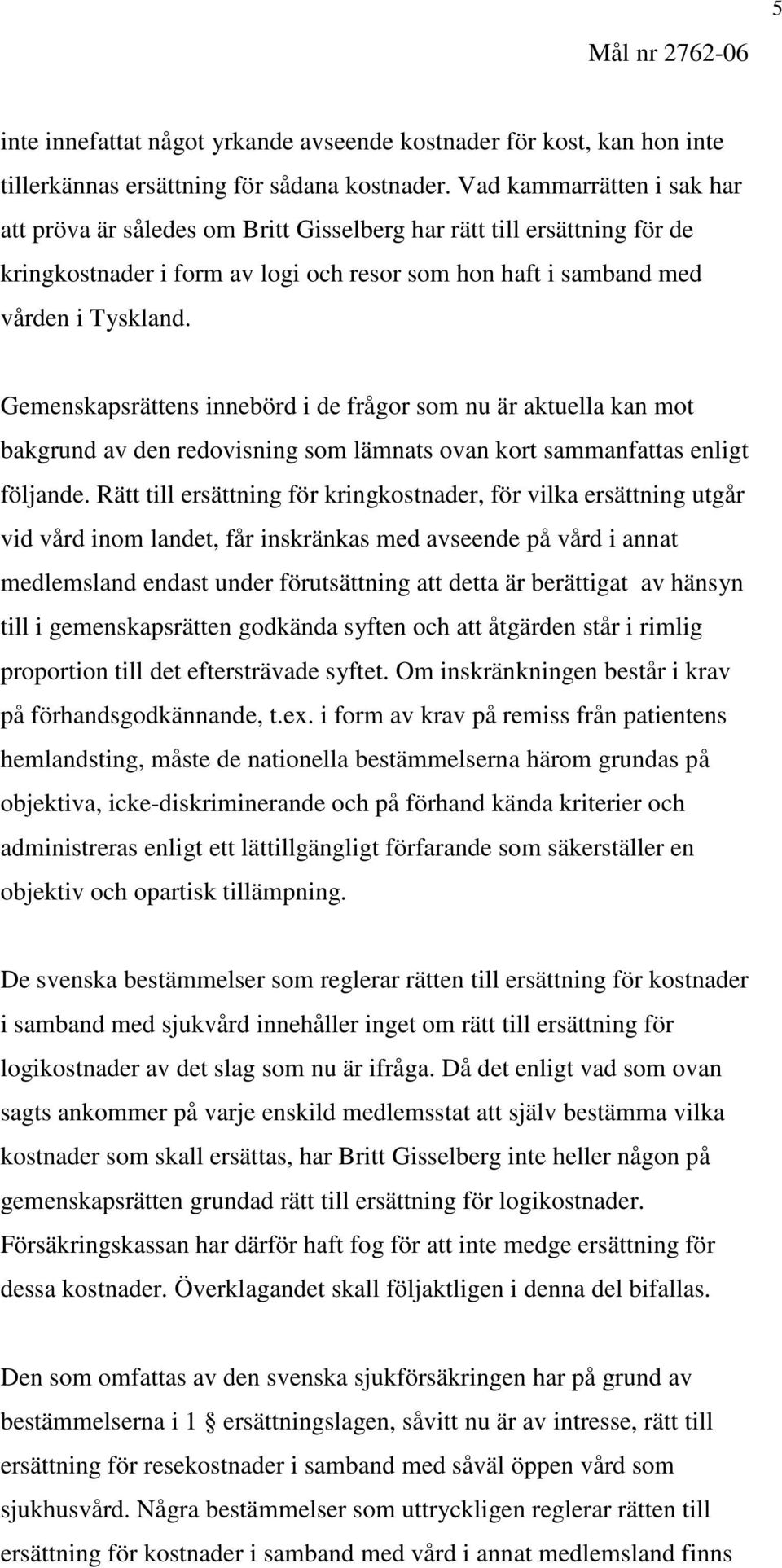 Gemenskapsrättens innebörd i de frågor som nu är aktuella kan mot bakgrund av den redovisning som lämnats ovan kort sammanfattas enligt följande.