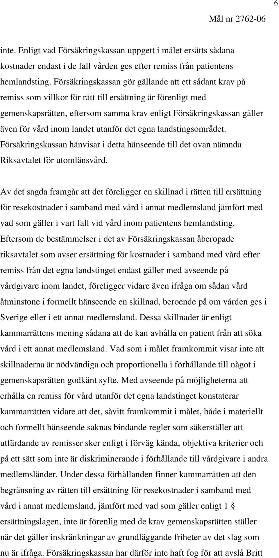 inom landet utanför det egna landstingsområdet. Försäkringskassan hänvisar i detta hänseende till det ovan nämnda Riksavtalet för utomlänsvård.