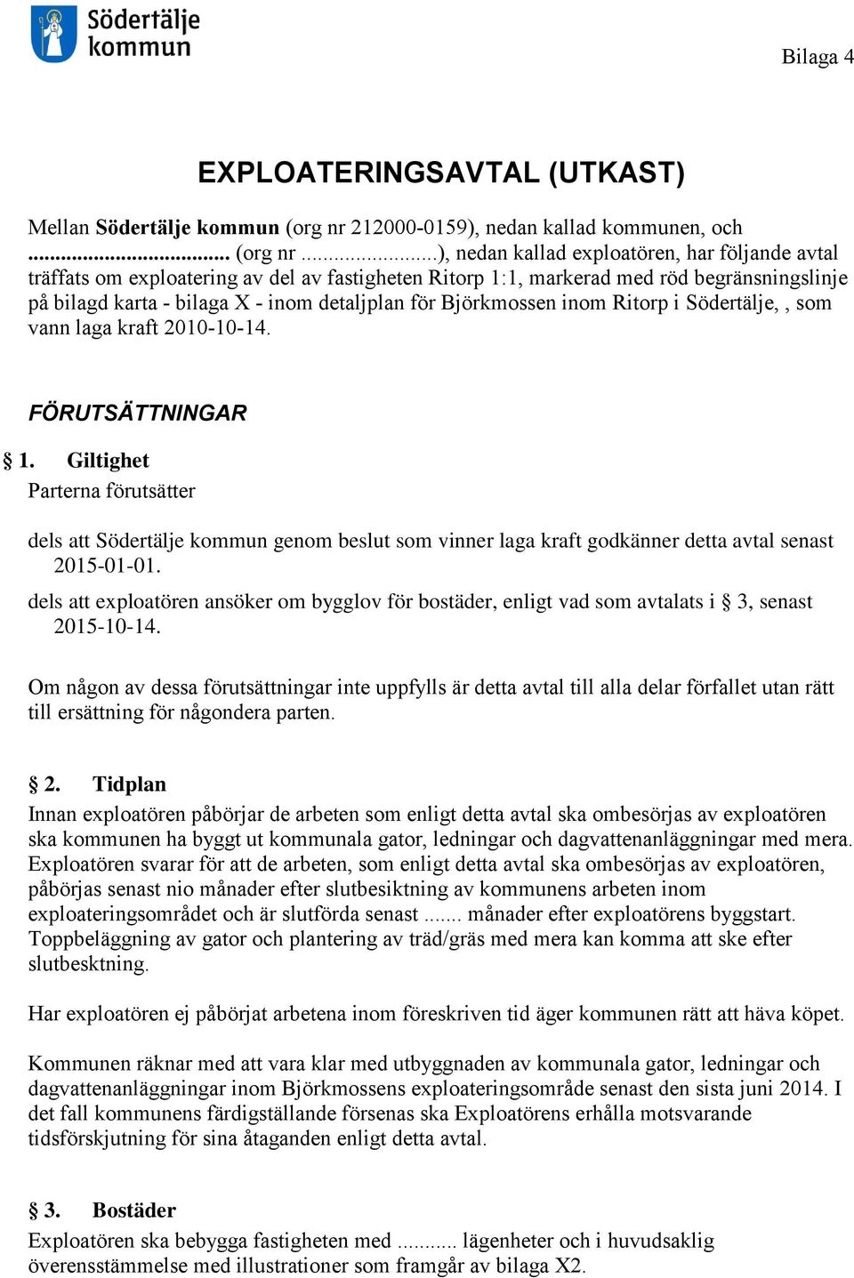 ..), nedan kallad exploatören, har följande avtal träffats om exploatering av del av fastigheten Ritorp 1:1, markerad med röd begränsningslinje på bilagd karta - bilaga X - inom detaljplan för