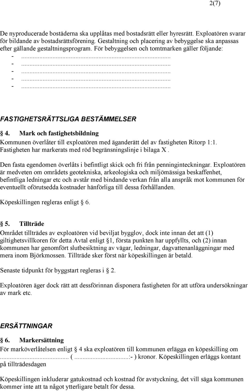 Mark och fastighetsbildning Kommunen överlåter till exploatören med äganderätt del av fastigheten Ritorp 1:1. Fastigheten har markerats med röd begränsningslinje i bilaga X.