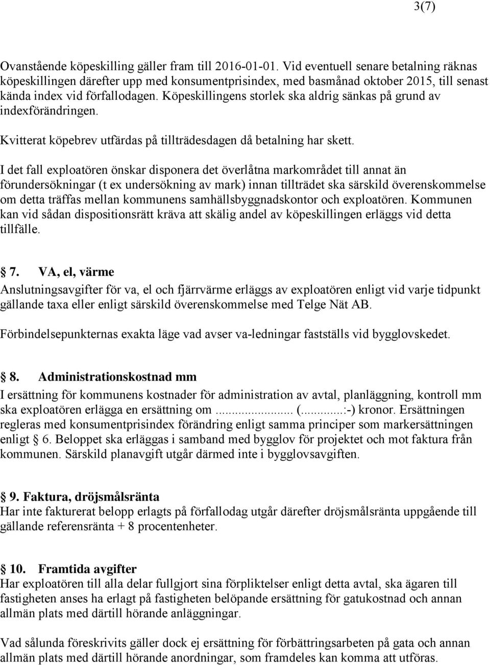 Köpeskillingens storlek ska aldrig sänkas på grund av indexförändringen. Kvitterat köpebrev utfärdas på tillträdesdagen då betalning har skett.