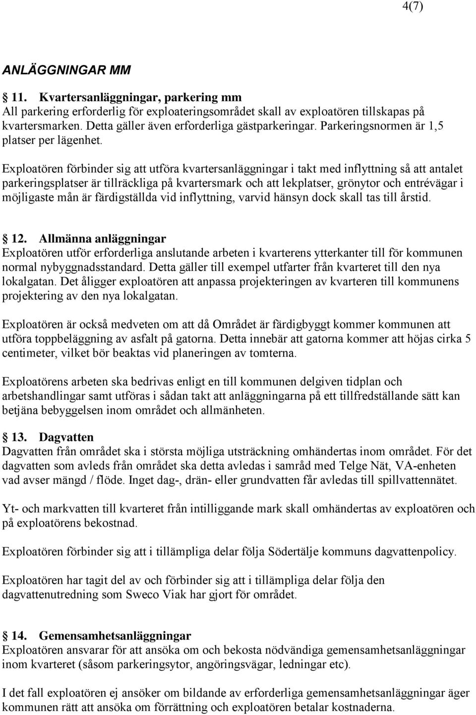 Exploatören förbinder sig att utföra kvartersanläggningar i takt med inflyttning så att antalet parkeringsplatser är tillräckliga på kvartersmark och att lekplatser, grönytor och entrévägar i