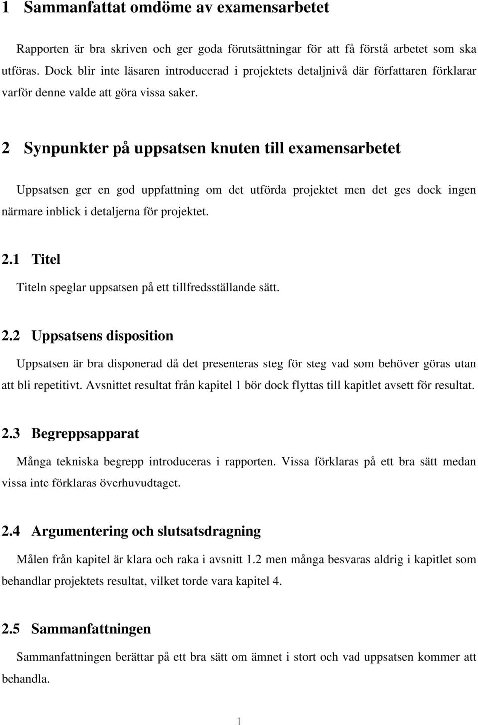 2 Synpunkter på uppsatsen knuten till examensarbetet Uppsatsen ger en god uppfattning om det utförda projektet men det ges dock ingen närmare inblick i detaljerna för projektet. 2.