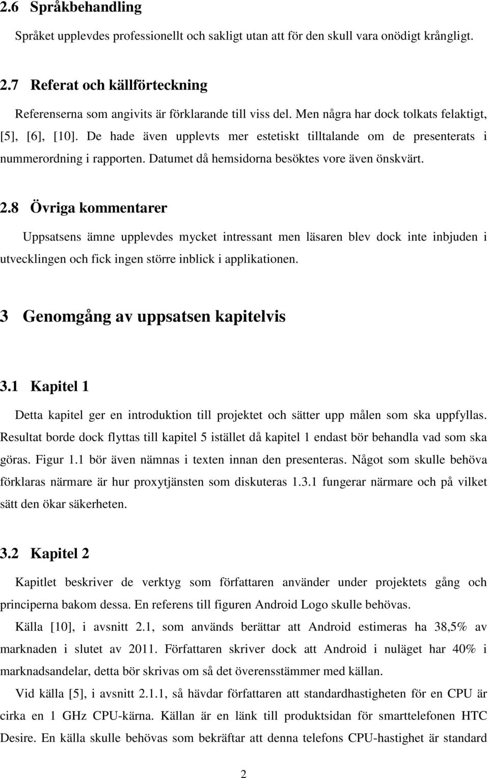 2.8 Övriga kommentarer Uppsatsens ämne upplevdes mycket intressant men läsaren blev dock inte inbjuden i utvecklingen och fick ingen större inblick i applikationen.