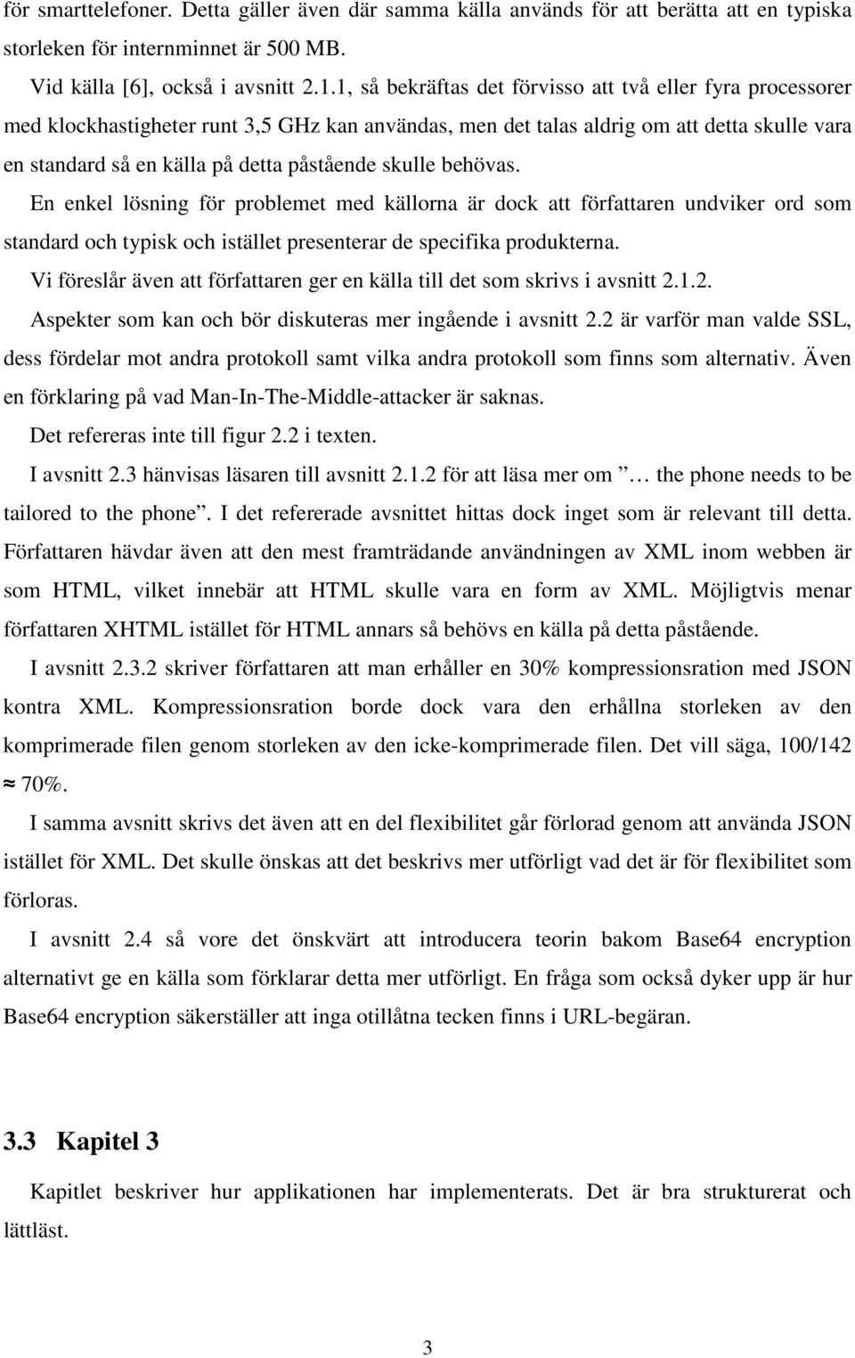 skulle behövas. En enkel lösning för problemet med källorna är dock att författaren undviker ord som standard och typisk och istället presenterar de specifika produkterna.