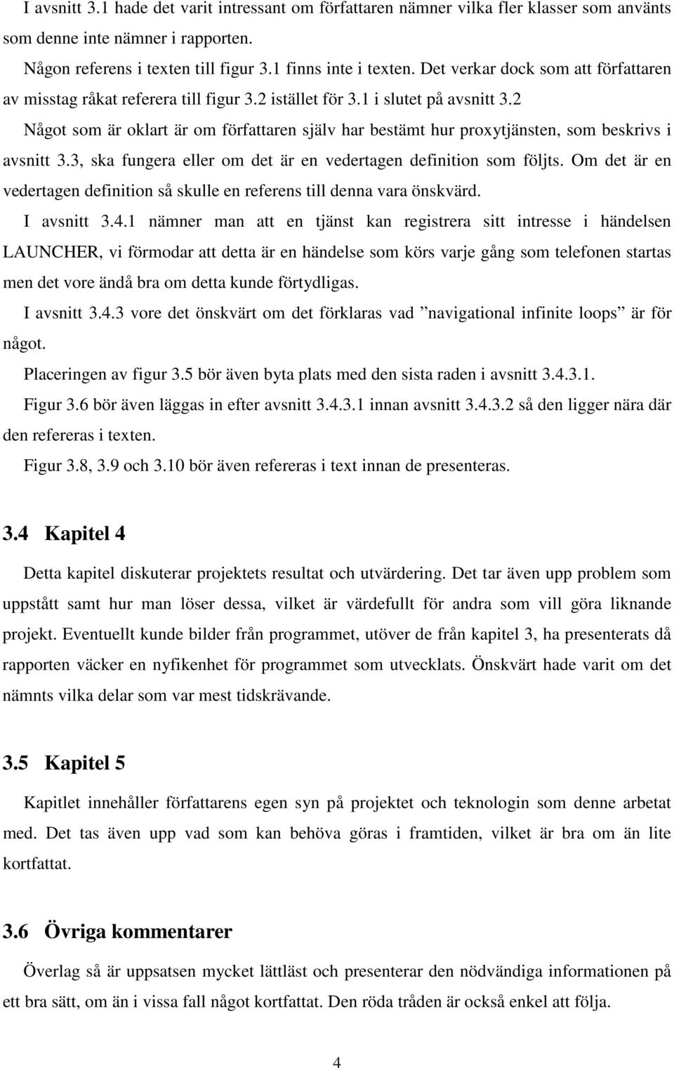 2 Något som är oklart är om författaren själv har bestämt hur proxytjänsten, som beskrivs i avsnitt 3.3, ska fungera eller om det är en vedertagen definition som följts.