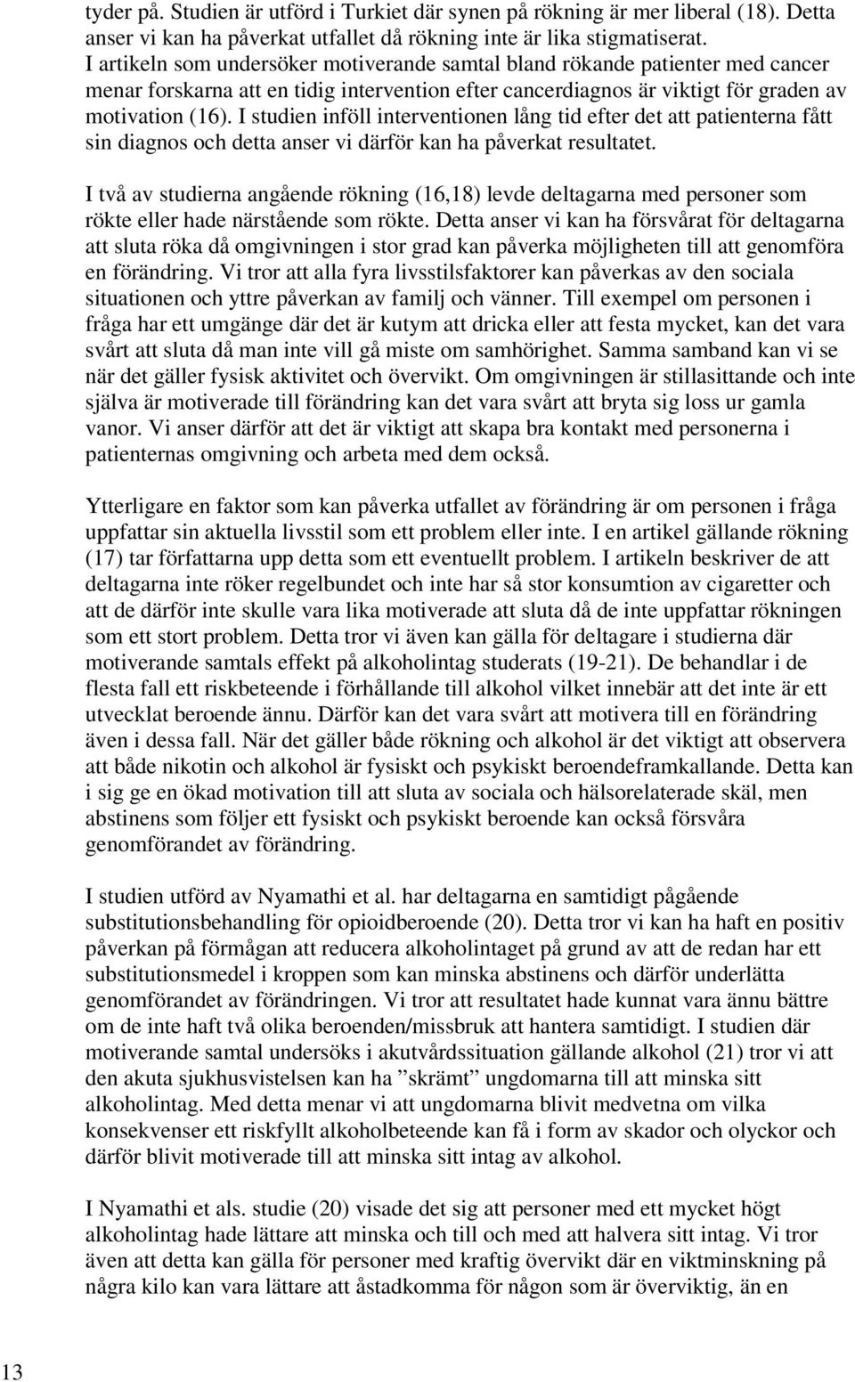 I studien inföll interventionen lång tid efter det att patienterna fått sin diagnos och detta anser vi därför kan ha påverkat resultatet.