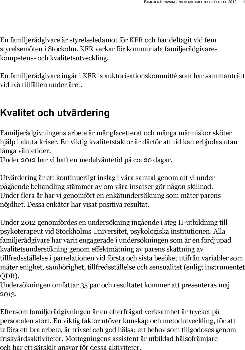 Kvalitet och utvärdering Familjerådgivningens arbete är mångfacetterat och många människor sköter hjälp i akuta kriser. En viktig kvalitetsfaktor är därför att tid kan erbjudas utan långa väntetider.