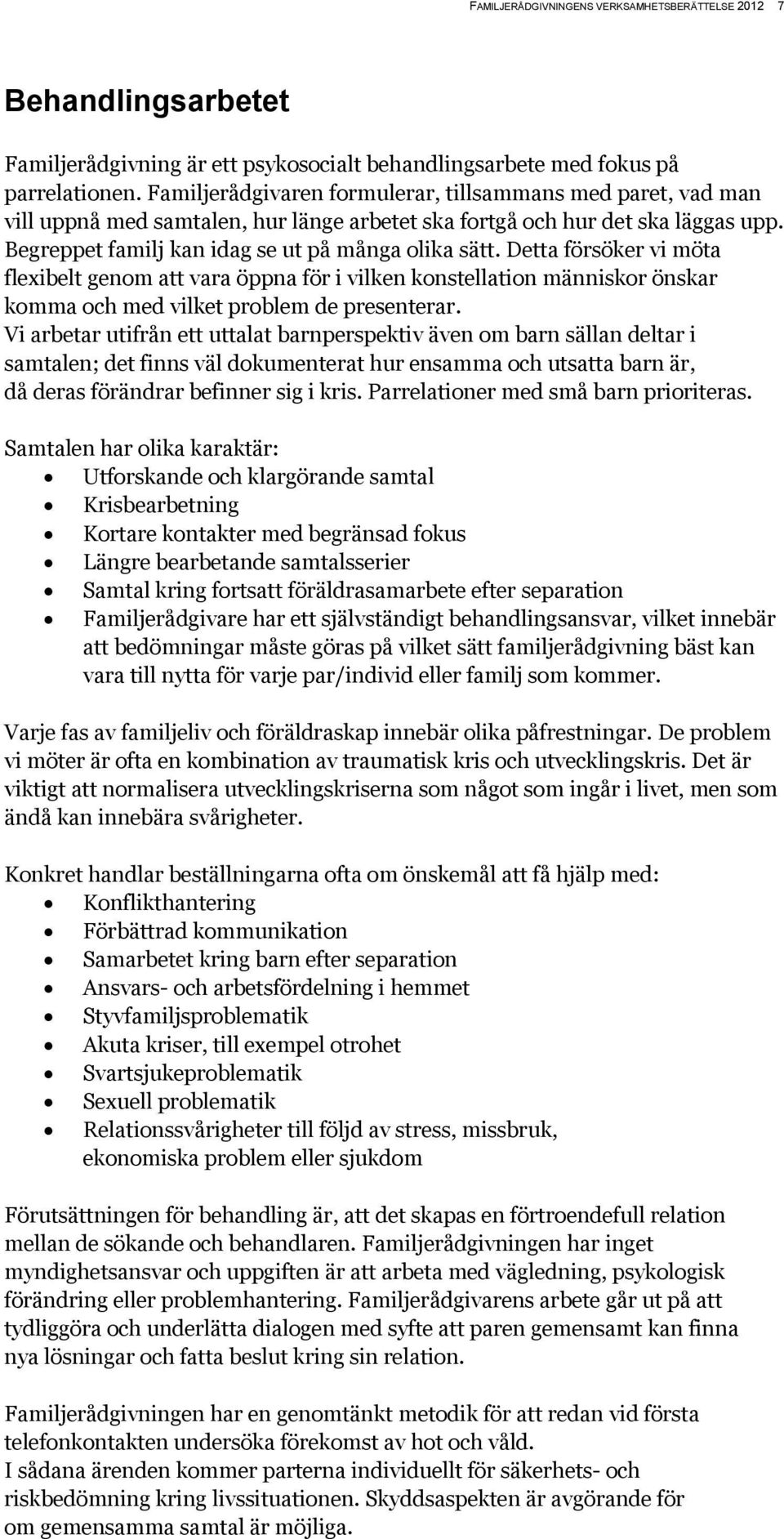 Detta försöker vi möta flexibelt genom att vara öppna för i vilken konstellation människor önskar komma och med vilket problem de presenterar.