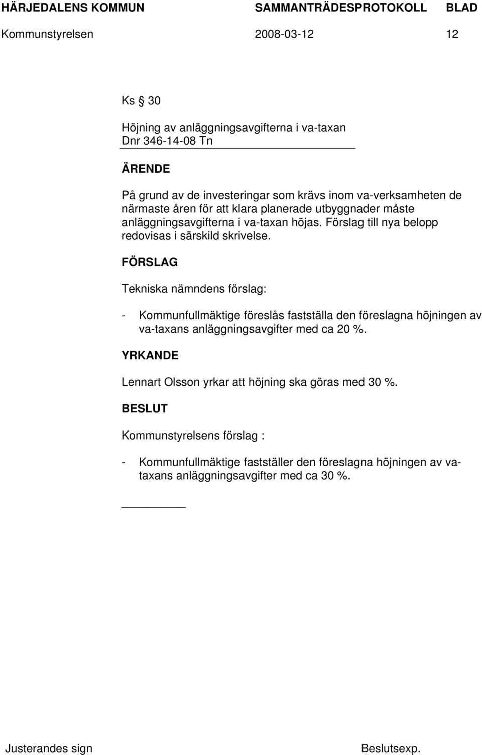 FÖRSLAG Tekniska nämndens förslag: - Kommunfullmäktige föreslås fastställa den föreslagna höjningen av va-taxans anläggningsavgifter med ca 20 %.