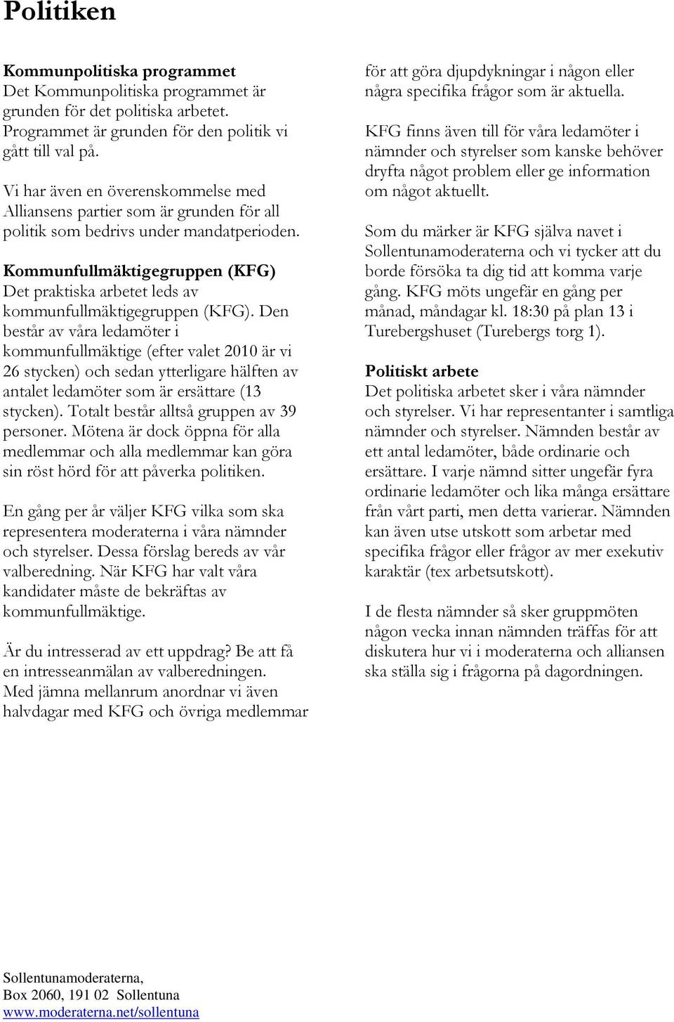 Kommunfullmäktigegruppen (KFG) Det praktiska arbetet leds av kommunfullmäktigegruppen (KFG).