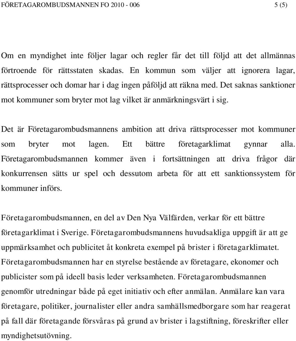 Det är Företagarombudsmannens ambition att driva rättsprocesser mot kommuner som bryter mot lagen. Ett bättre företagarklimat gynnar alla.