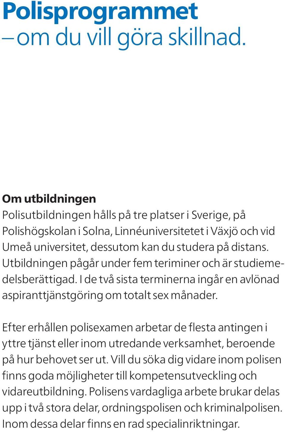 Utbildningen pågår under fem teriminer och är studiemedelsberättigad. I de två sista terminerna ingår en avlönad aspiranttjänstgöring om totalt sex månader.