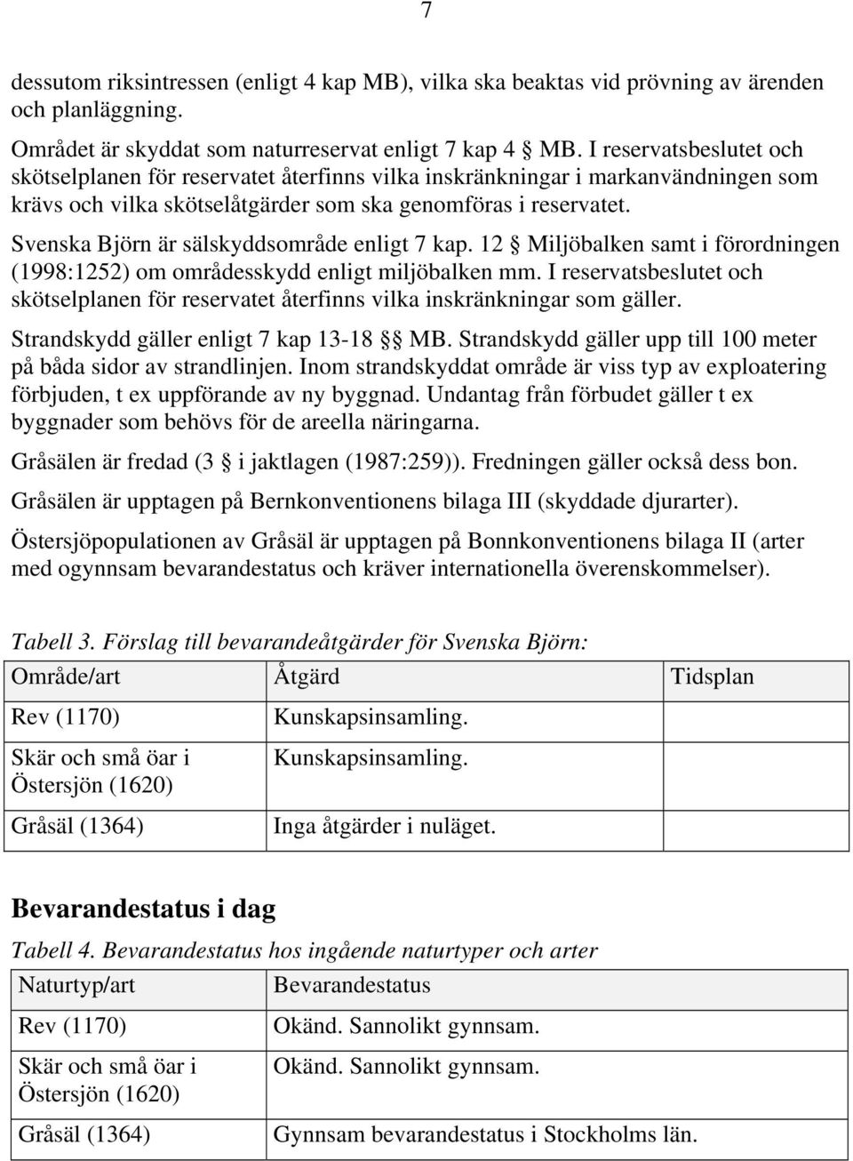 Svenska Björn är sälskyddsområde enligt 7 kap. 12 Miljöbalken samt i förordningen (1998:1252) om områdesskydd enligt miljöbalken mm.