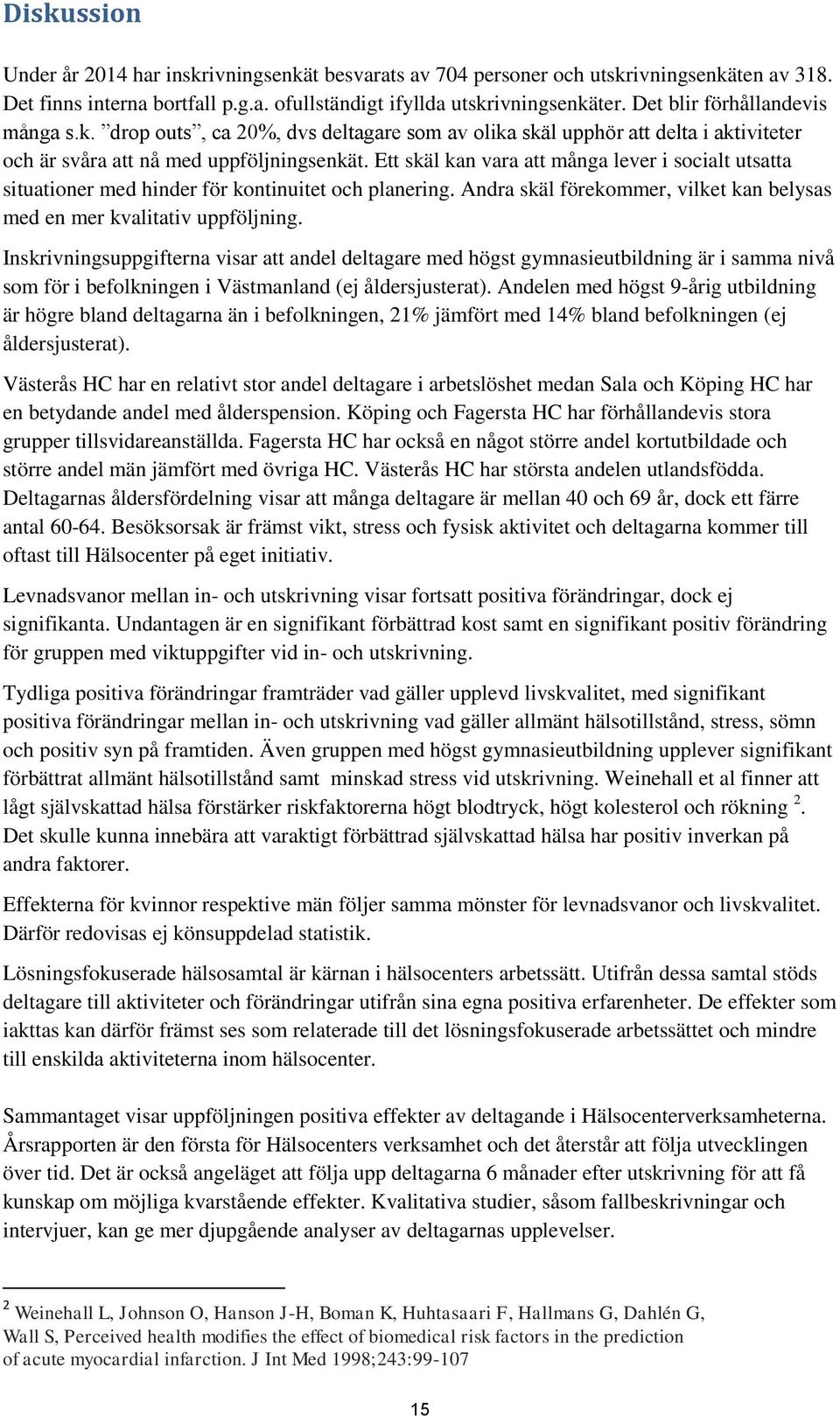 Ett skäl kan vara att många lever i socialt utsatta situationer med hinder för kontinuitet och planering. Andra skäl förekommer, vilket kan belysas med en mer kvalitativ uppföljning.