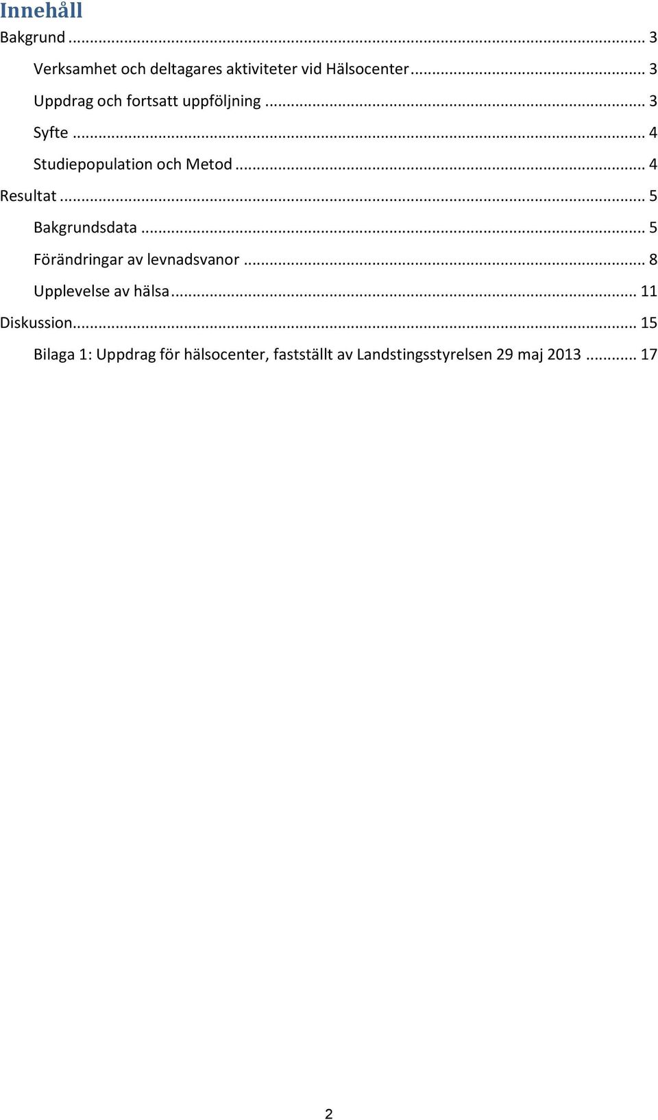 .. 4 Resultat... 5 Bakgrundsdata... 5 Förändringar av levnadsvanor... 8 Upplevelse av hälsa.