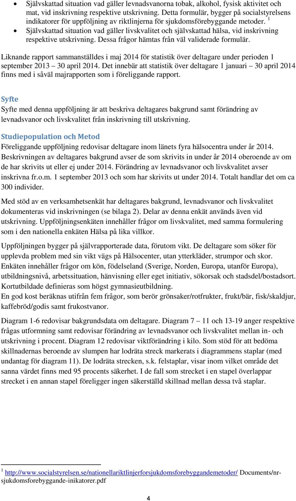 1 Självskattad situation vad gäller livskvalitet och självskattad hälsa, vid inskrivning respektive utskrivning. Dessa frågor hämtas från väl validerade formulär.