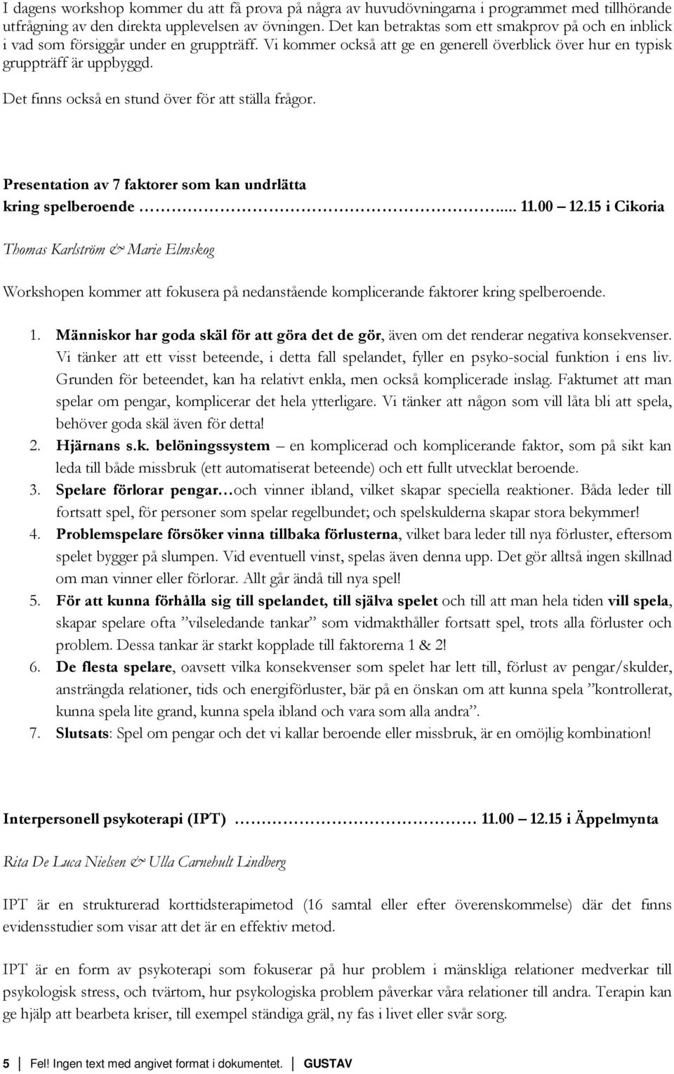 Det finns också en stund över för att ställa frågor. Presentation av 7 faktorer som kan undrlätta kring spelberoende... 11.00 12.