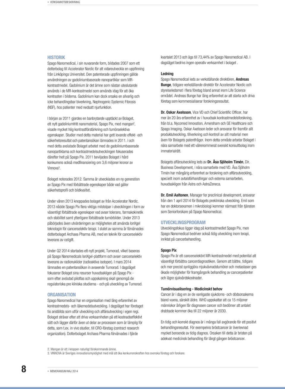 Gadolinium är det ämne som nästan uteslutande används i de MR-kontrastmedel som används idag för att öka kontrasten i bilderna.