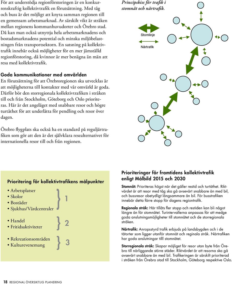 Då kan man också utnyttja hela arbetsmarknadens och bostadsmarknadens potential och minska miljöbelastningen från transportsektorn.